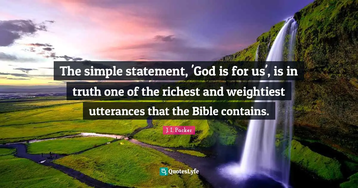 The simple statement, 'God is for us', is in truth one of the richest and weightiest utterances that the Bible contains.