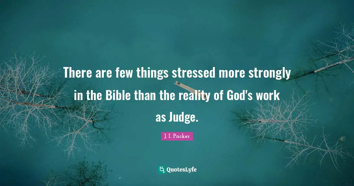 There are few things stressed more strongly in the Bible than the reality of God's work as Judge.