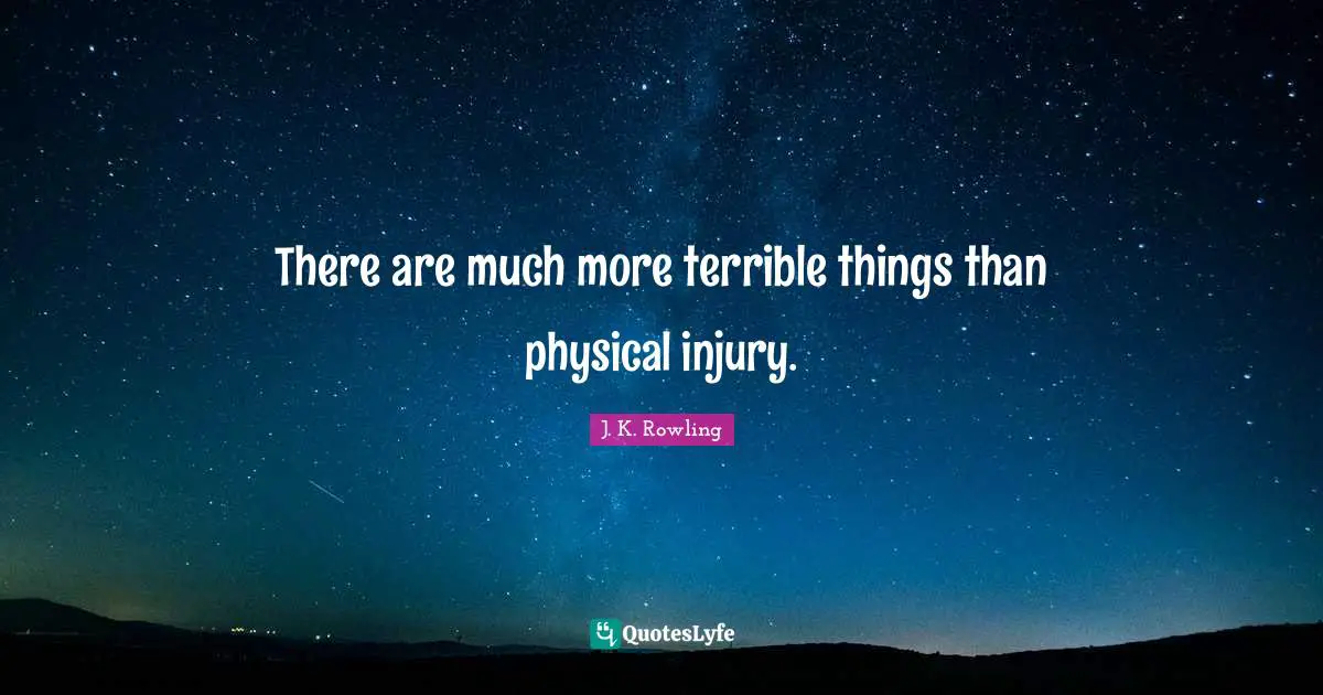 There are much more terrible things than physical injury.