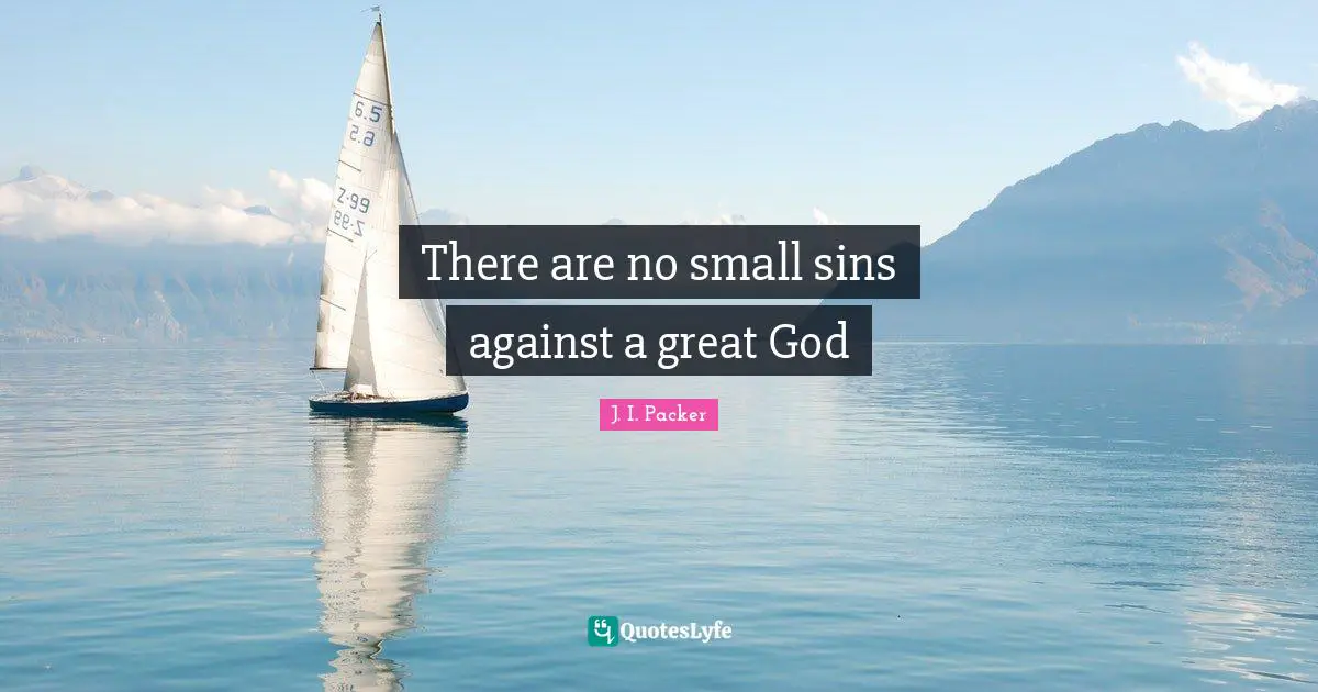 There are no small sins against a great God