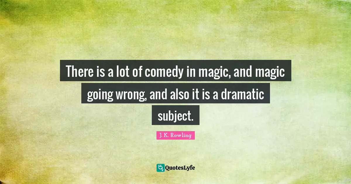 There is a lot of comedy in magic, and magic going wrong, and also it is a dramatic subject.