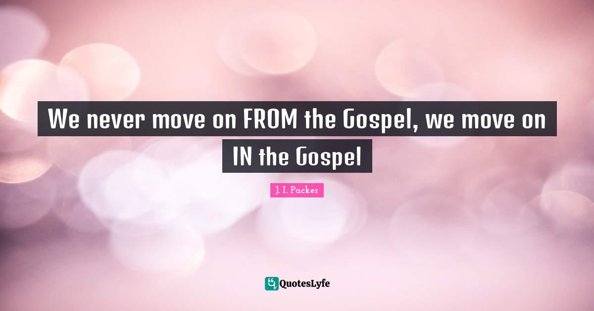 We never move on FROM the Gospel, we move on IN the Gospel