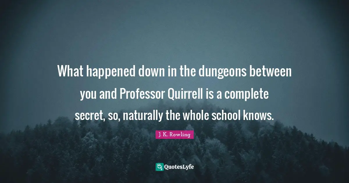 What happened down in the dungeons between you and Professor Quirrell is a complete secret, so, naturally the whole school knows.