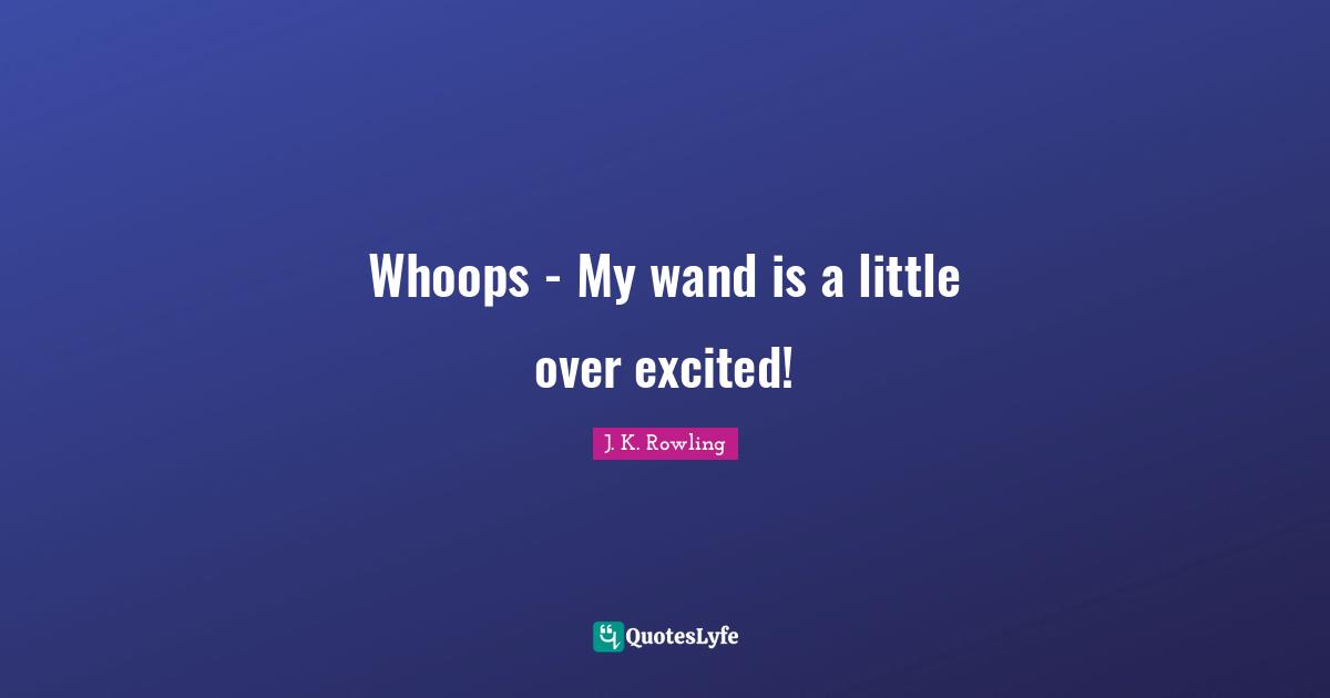 Whoops - My wand is a little over excited!