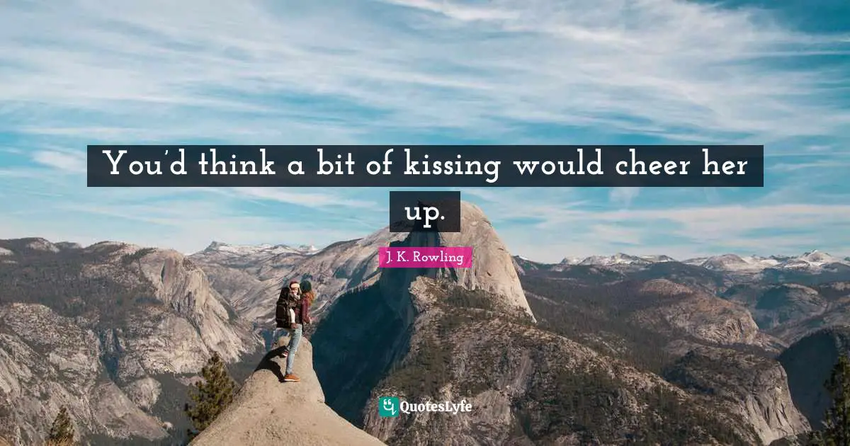 You’d think a bit of kissing would cheer her up.