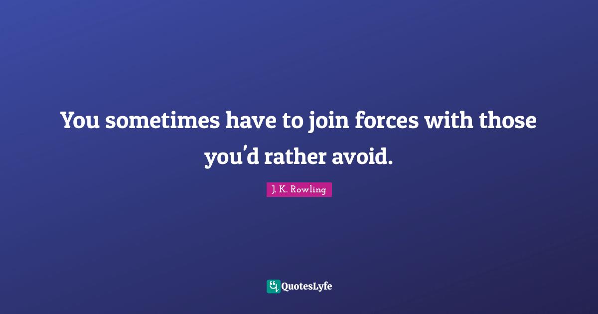 You sometimes have to join forces with those you'd rather avoid.