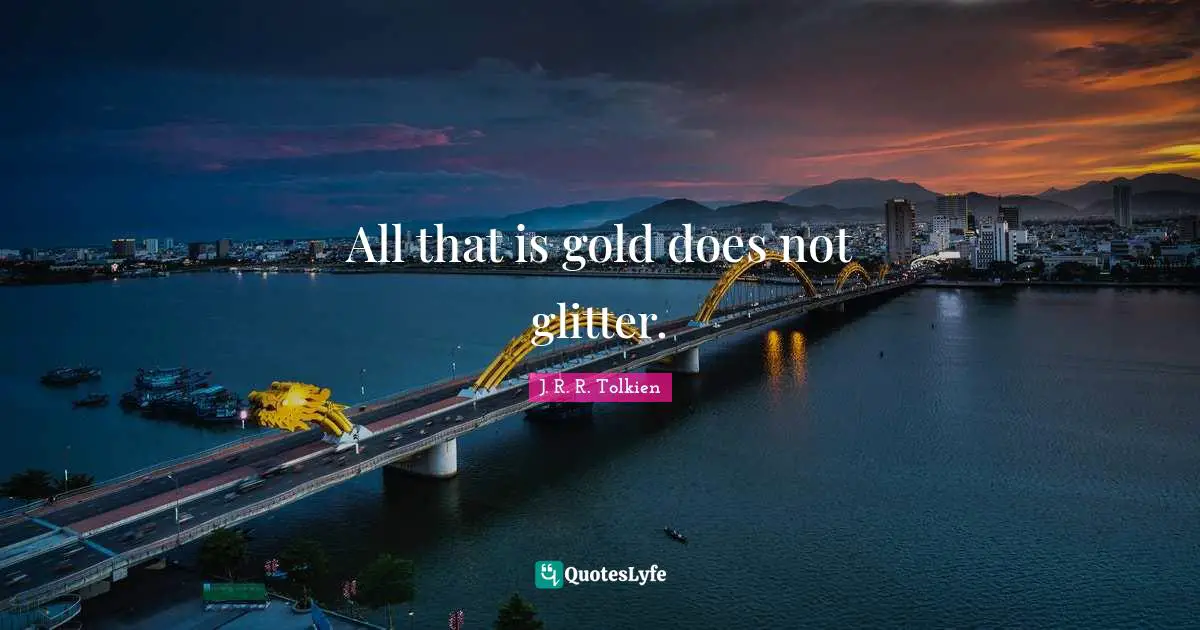 Glitter Quotes: "All that is gold does not glitter."