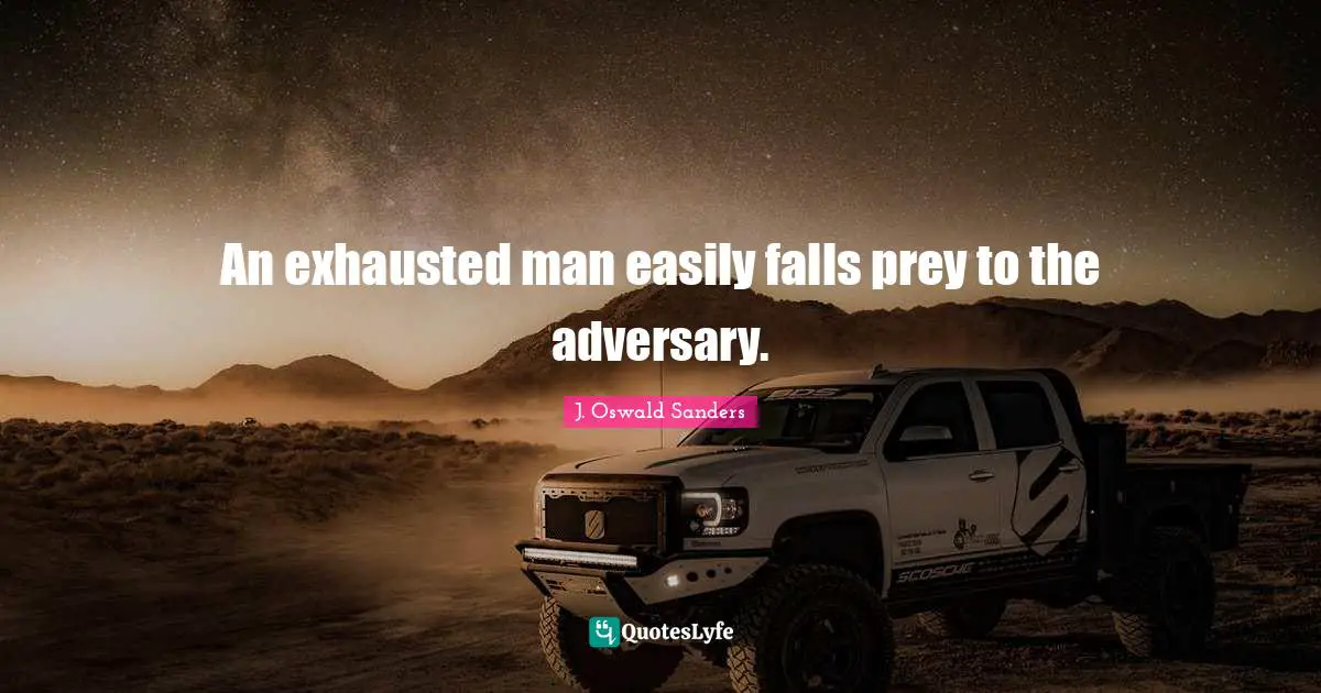 An exhausted man easily falls prey to the adversary.