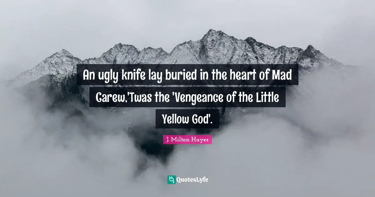 An ugly knife lay buried in the heart of Mad Carew,'Twas the 'Vengeance of the Little Yellow God'.