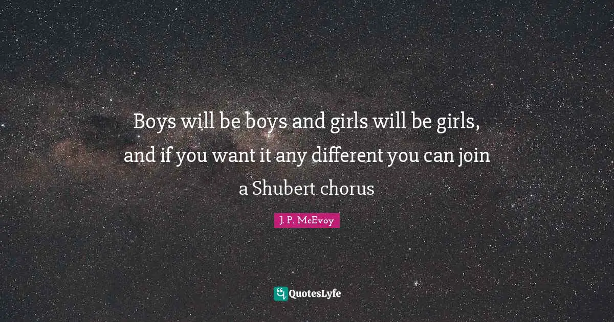 Boys will be boys and girls will be girls, and if you want it any different you can join a Shubert chorus