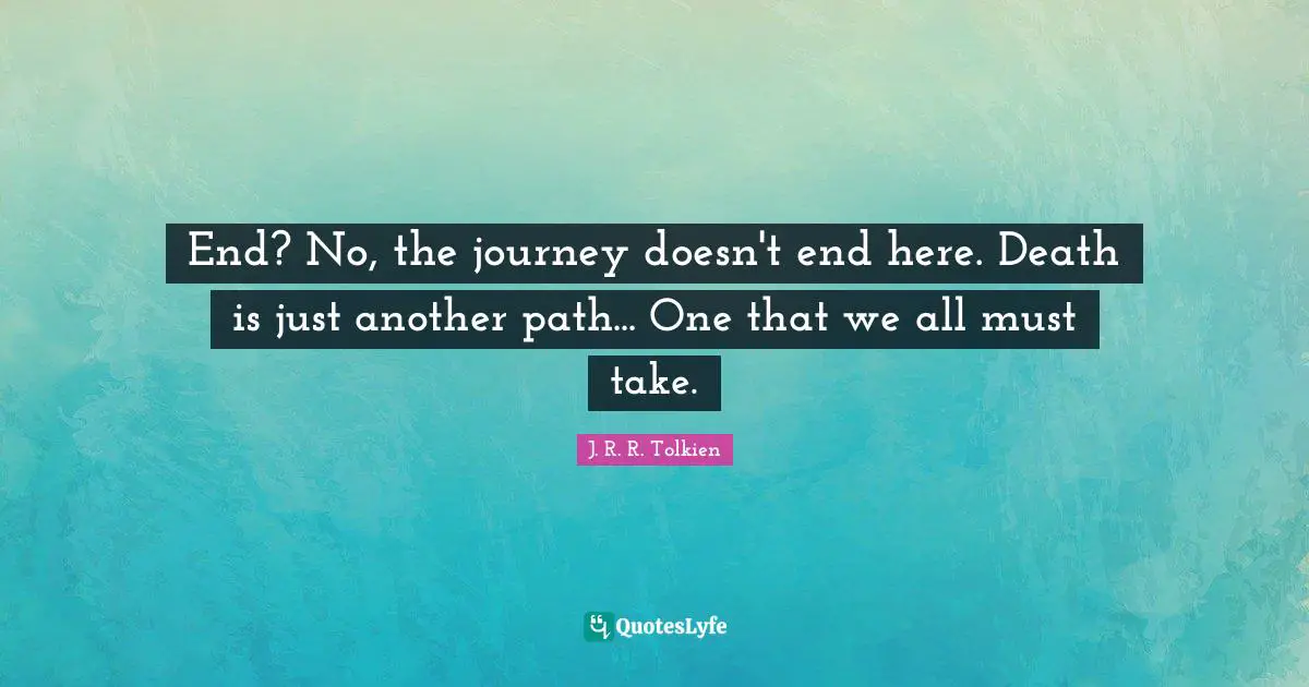 End? No, the journey doesn't end here. Death is just another path... O