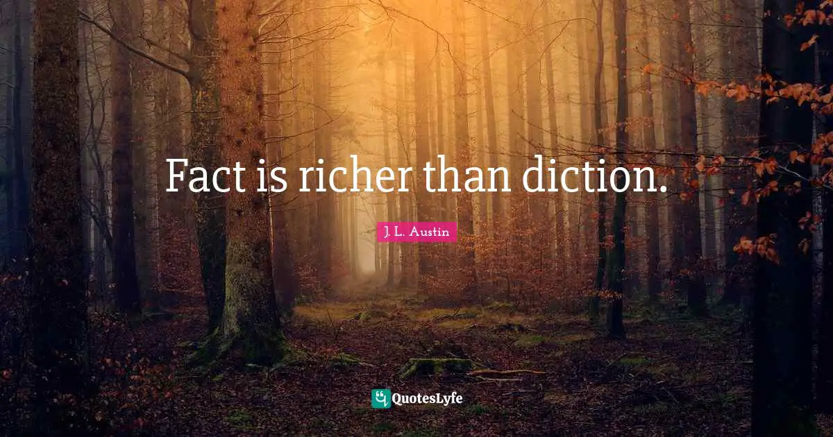 Fact is richer than diction.