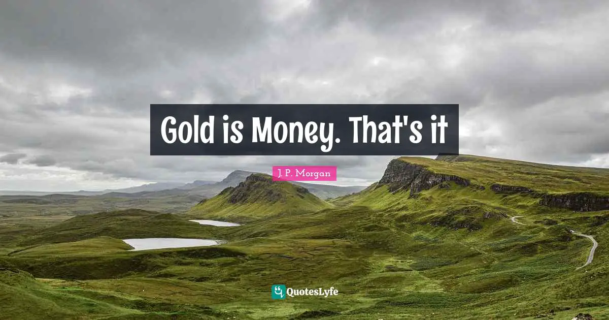 Gold is Money. That's it