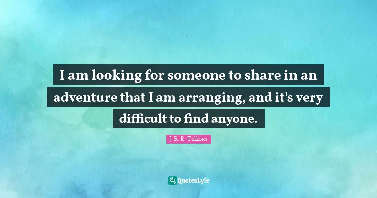 I am looking for someone to share in an adventure that I am arranging, and it's very difficult to find anyone.
