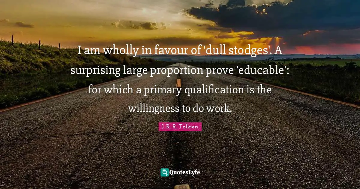 I am wholly in favour of 'dull stodges'. A surprising large proportion prove 'educable': for which a primary qualification is the willingness to do work.