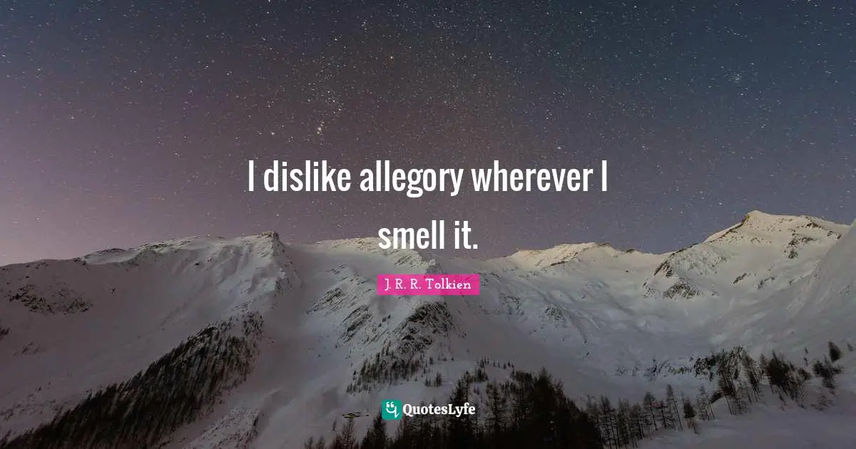 I dislike allegory wherever I smell it.