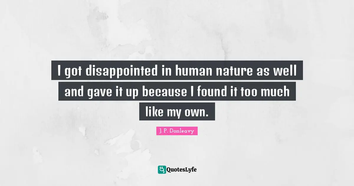 I got disappointed in human nature as well and gave it up because I found it too much like my own.