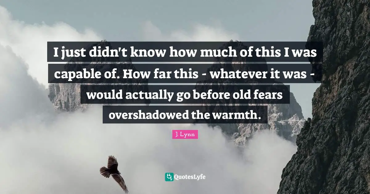 I just didn't know how much of this I was capable of. How far this - whatever it was - would actually go before old fears overshadowed the warmth.