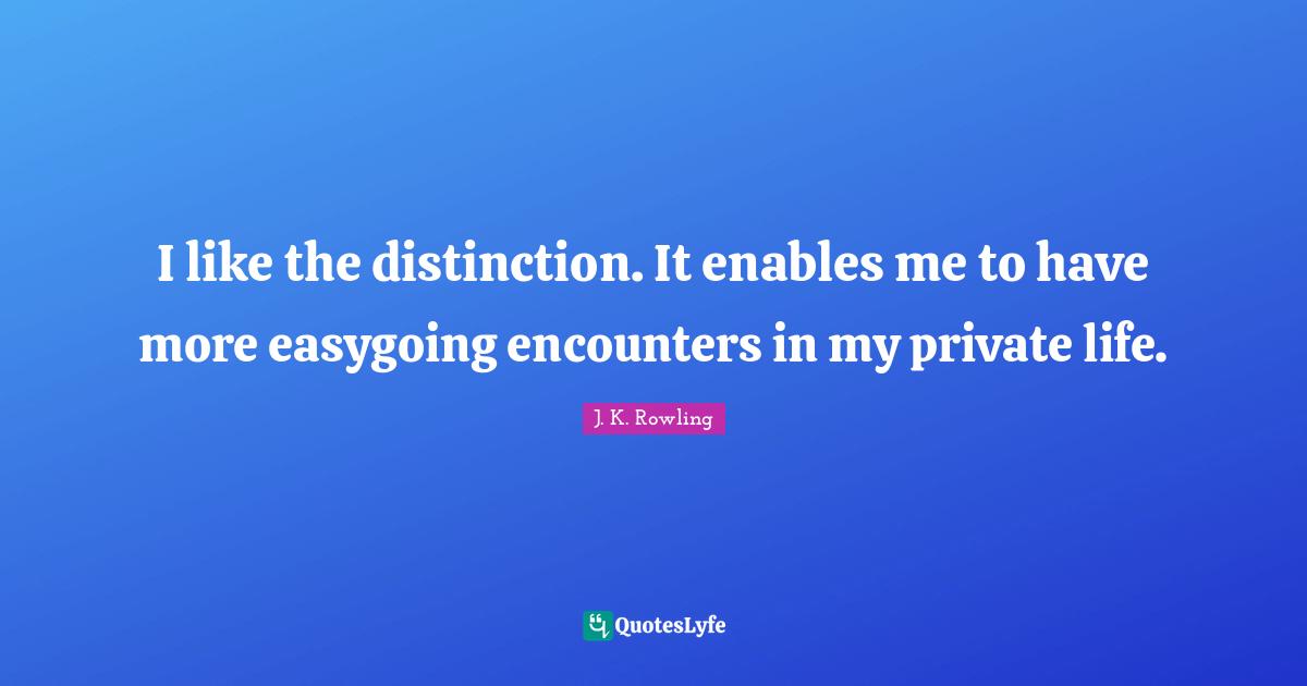 I like the distinction. It enables me to have more easygoing encounters in my private life.