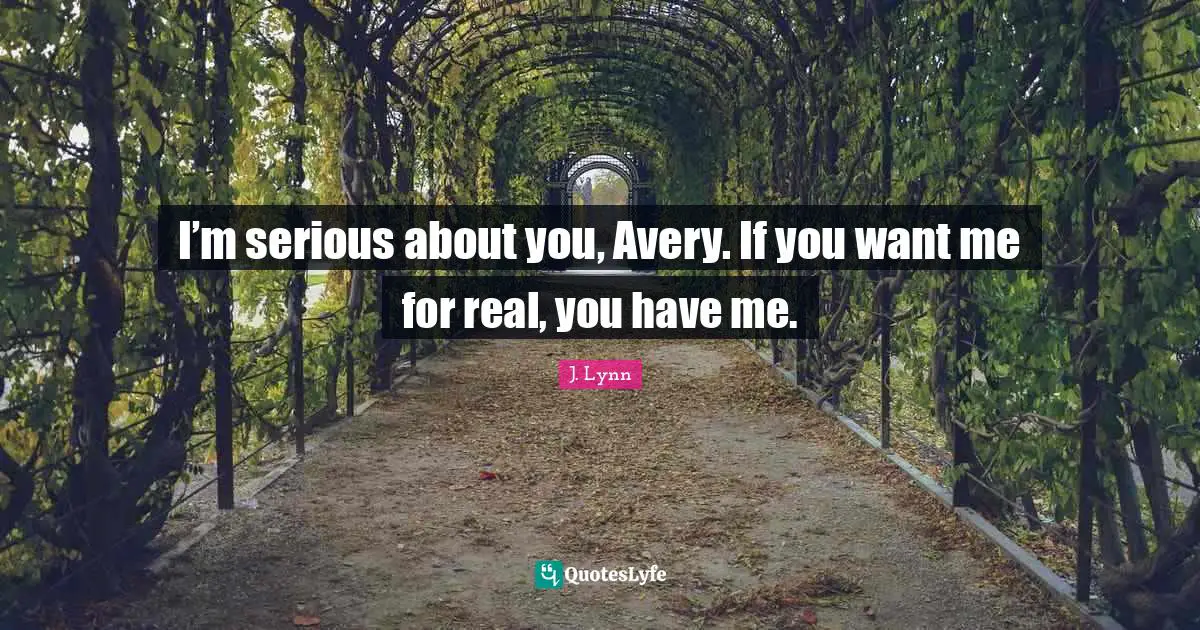 If You Want Me Quotes: "I’m serious about you, Avery. If you want me for real, you have me."