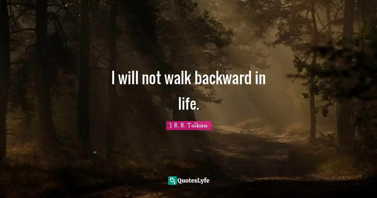 I will not walk backward in life.