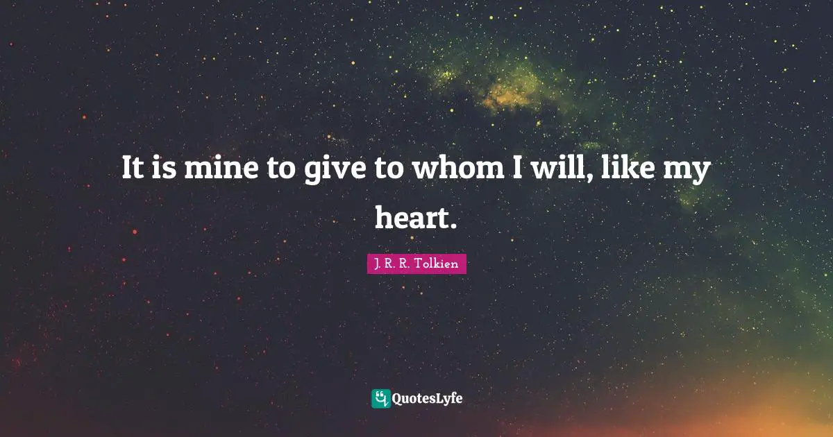 It is mine to give to whom I will, like my heart.