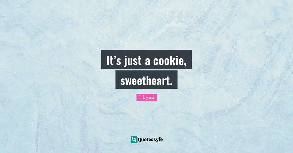 It’s just a cookie, sweetheart.