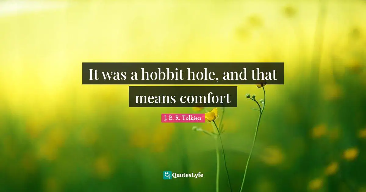 It was a hobbit hole, and that means comfort
