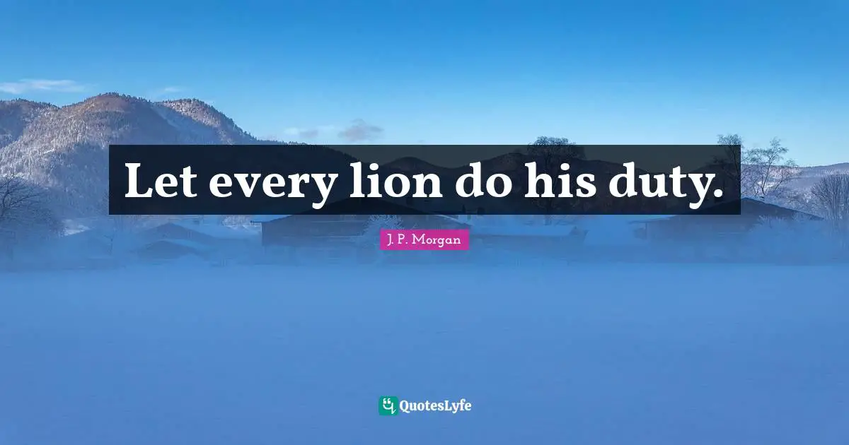 Let every lion do his duty.