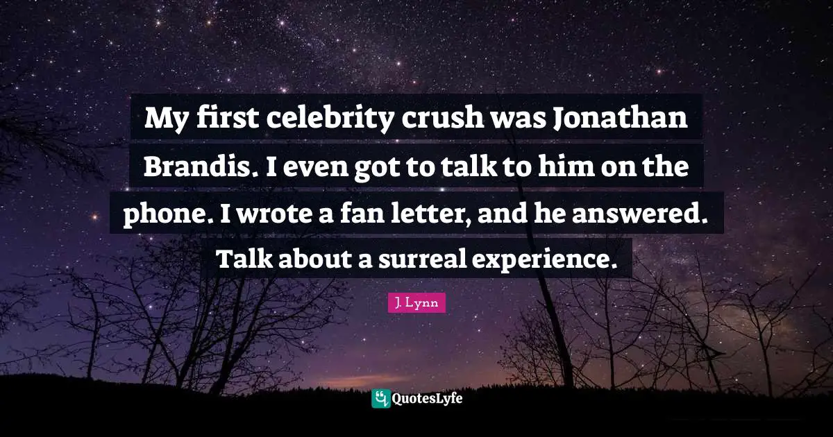 My first celebrity crush was Jonathan Brandis. I even got to talk to him on the phone. I wrote a fan letter, and he answered. Talk about a surreal experience.
