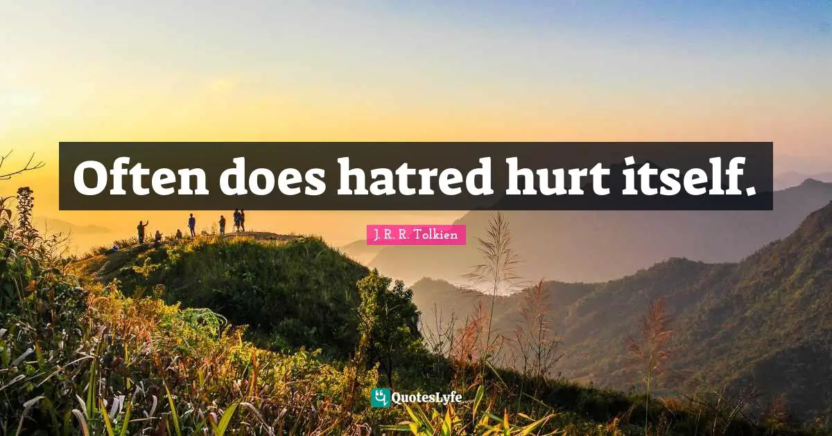 Often does hatred hurt itself.