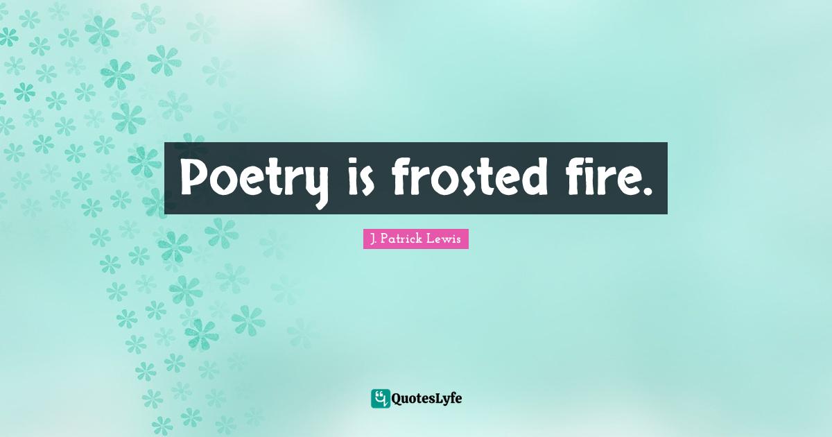 Poetry is frosted fire.