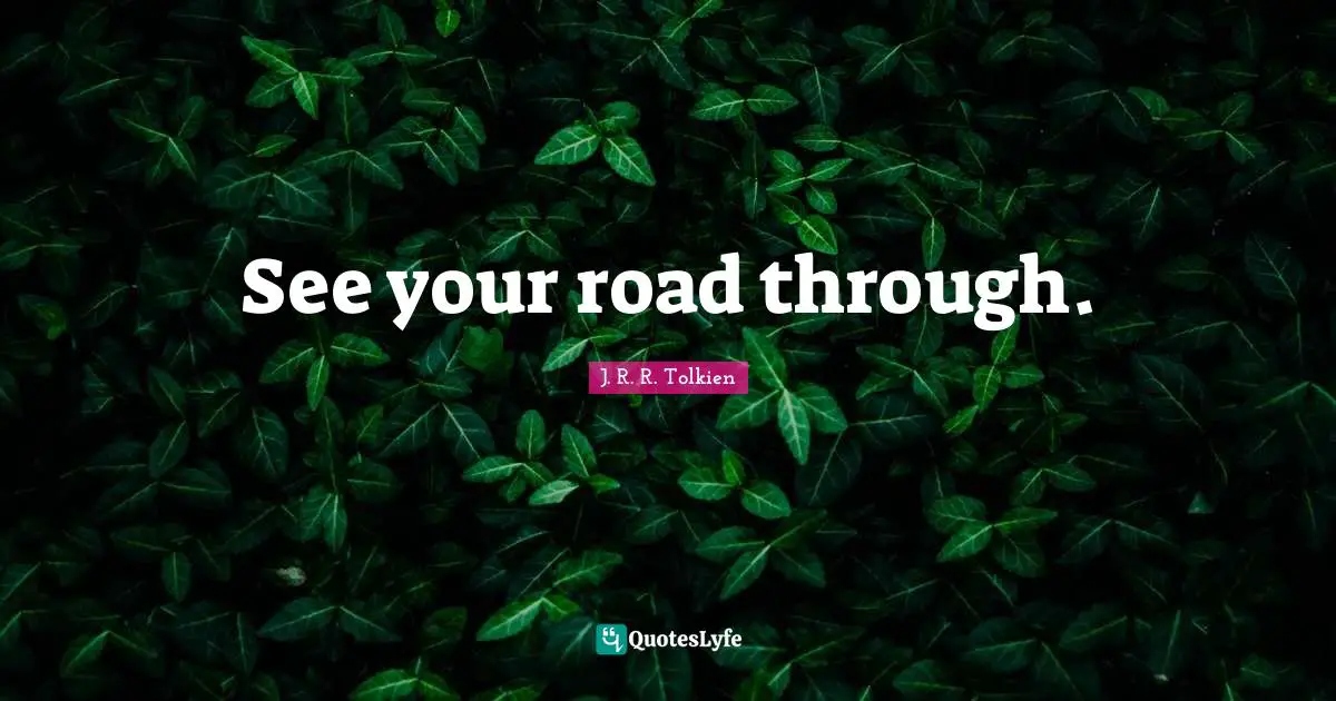 See your road through.