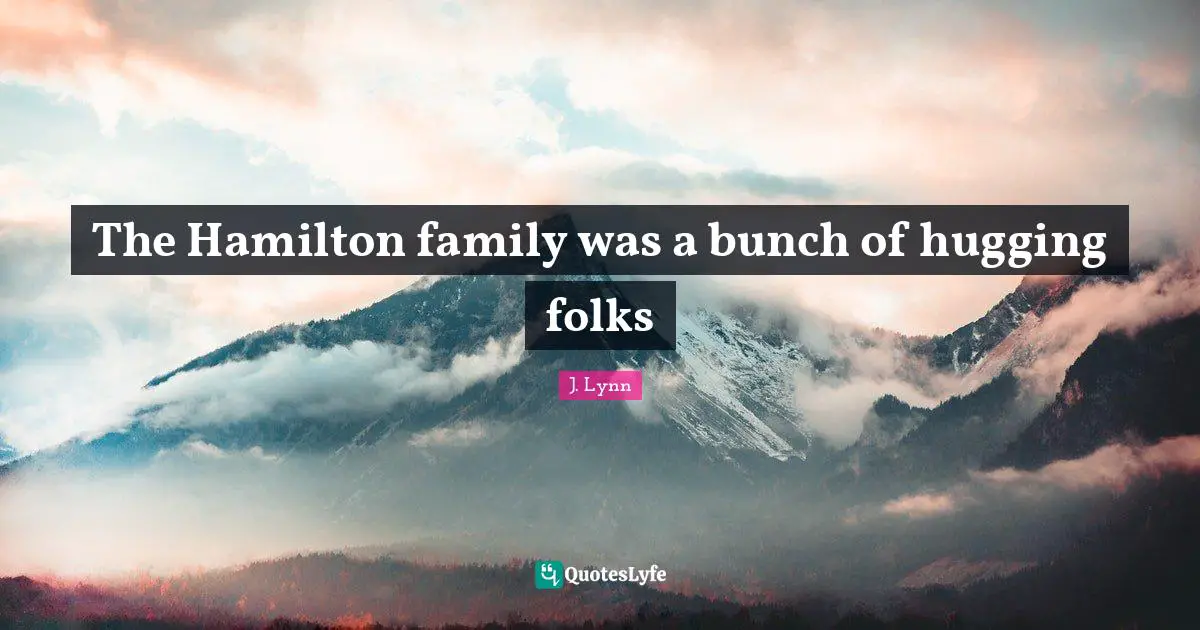 The Hamilton family was a bunch of hugging folks
