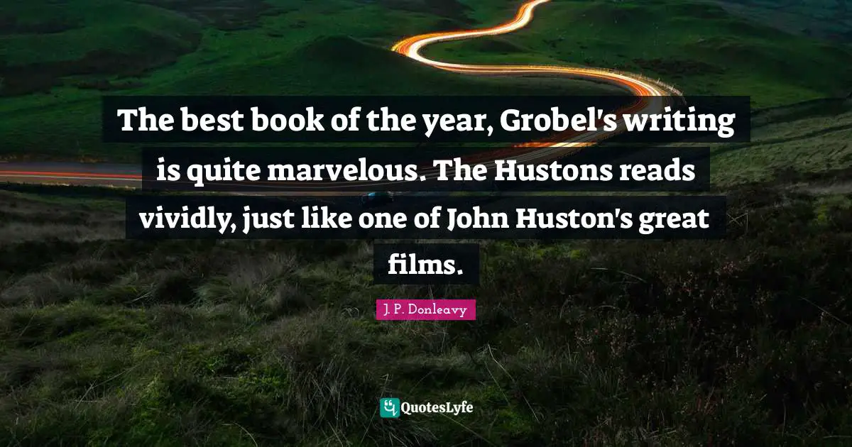 The best book of the year, Grobel's writing is quite marvelous. The Hustons reads vividly, just like one of John Huston's great films.