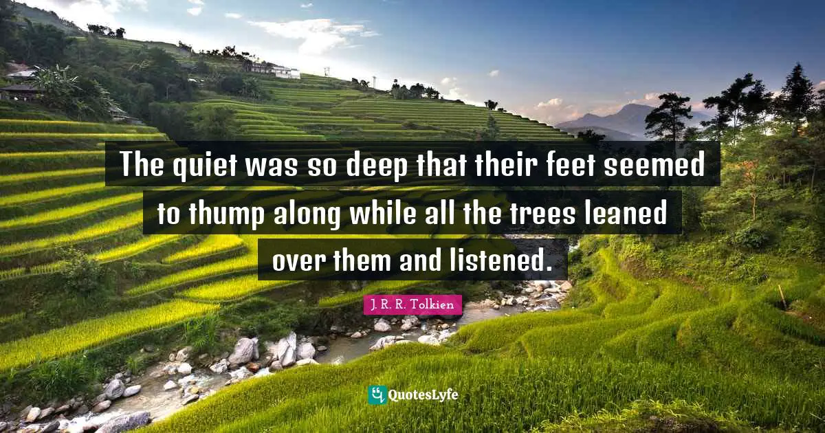 The quiet was so deep that their feet seemed to thump along while all the trees leaned over them and listened.
