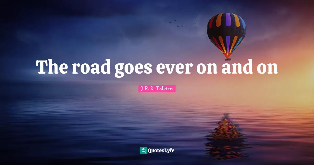 Movies Quotes: "The road goes ever on and on"