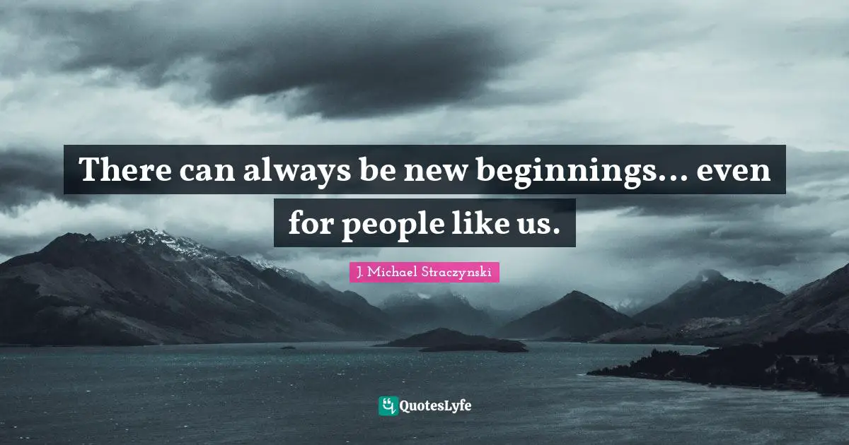 There can always be new beginnings... even for people like us.