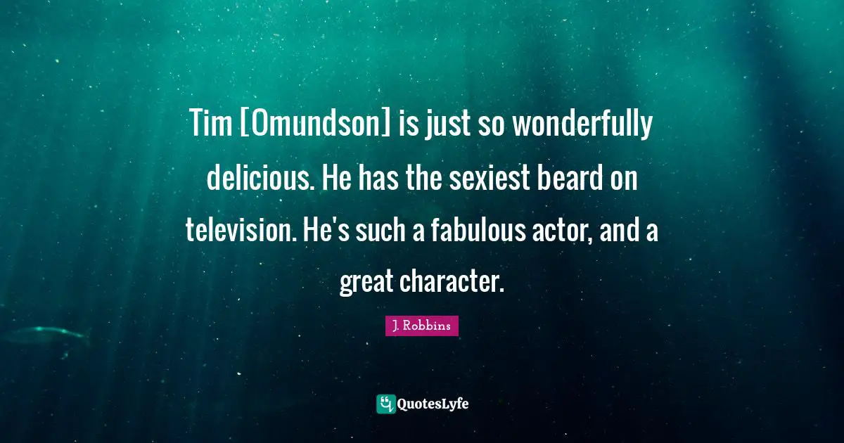 Tim [Omundson] is just so wonderfully delicious. He has the sexiest beard on television. He's such a fabulous actor, and a great character.
