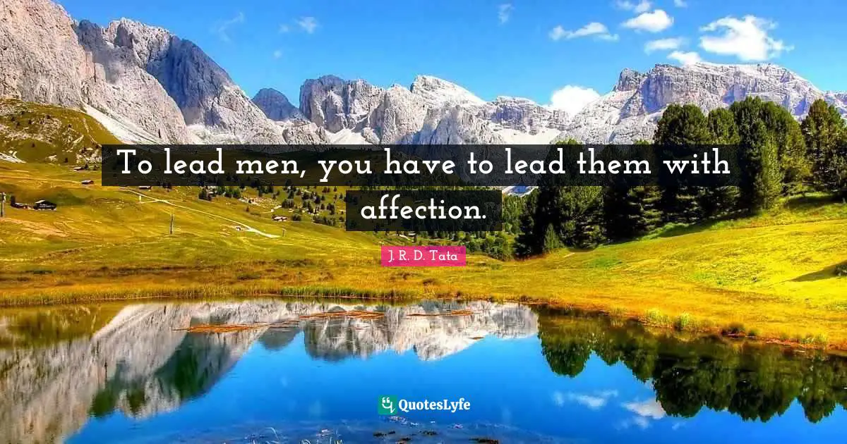 J. R. D. Tata Quotes: To lead men, you have to lead them with affection.