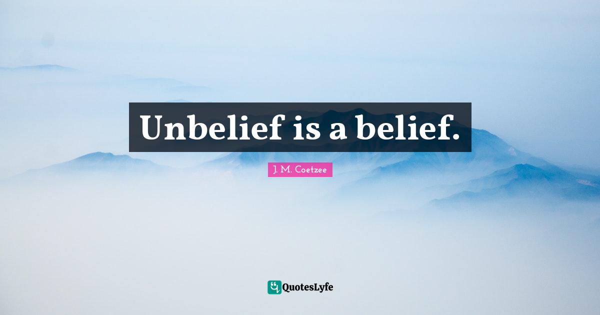 Unbelief is a belief.