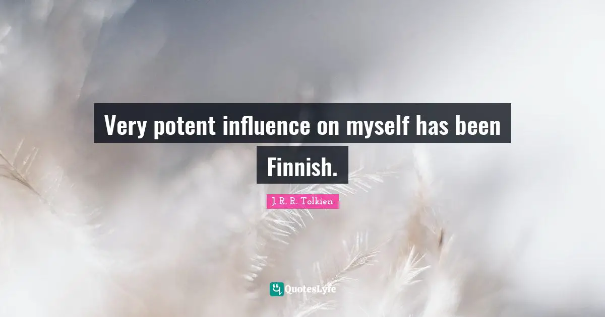 Very potent influence on myself has been Finnish.