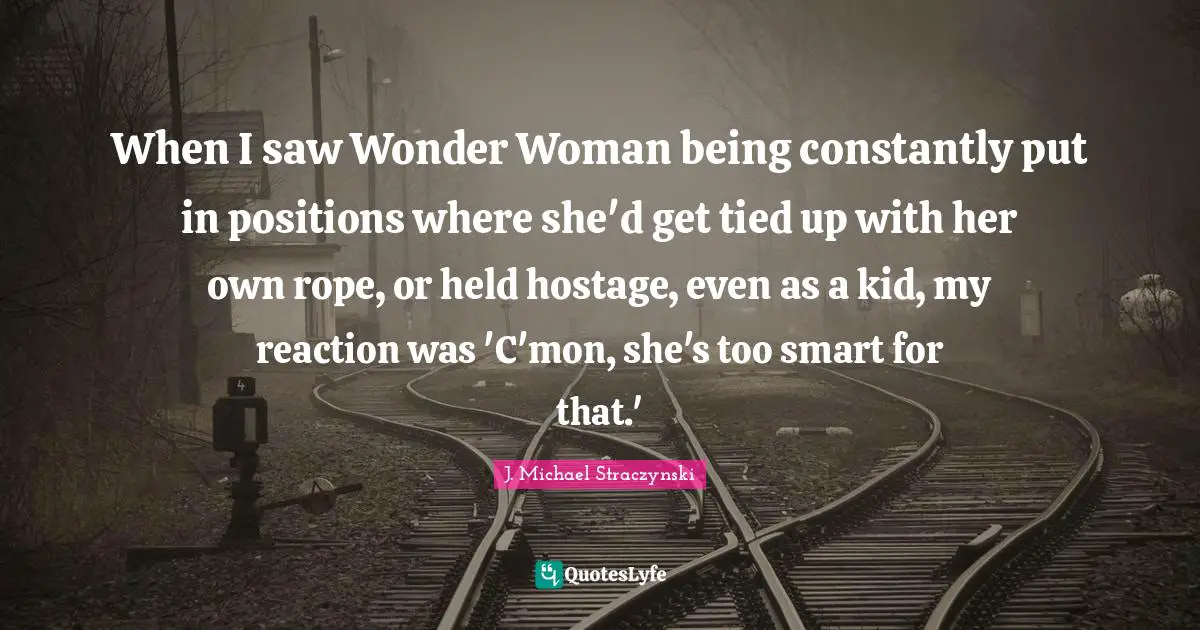 When I saw Wonder Woman being constantly put in positions where she'd get tied up with her own rope, or held hostage, even as a kid, my reaction was 'C'mon, she's too smart for that.'