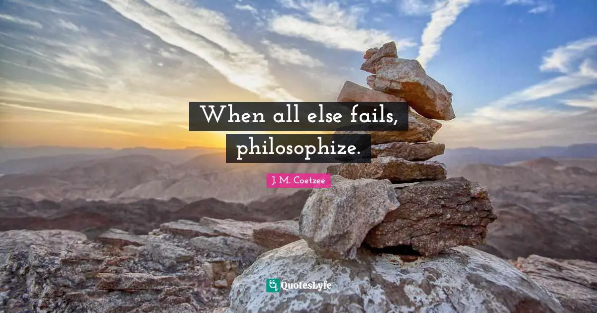When all else fails, philosophize.