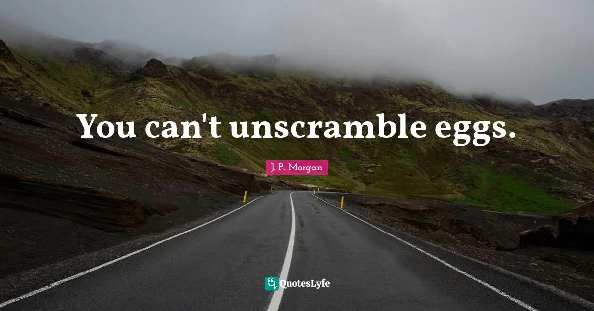Eggs Quotes: "You can't unscramble eggs."