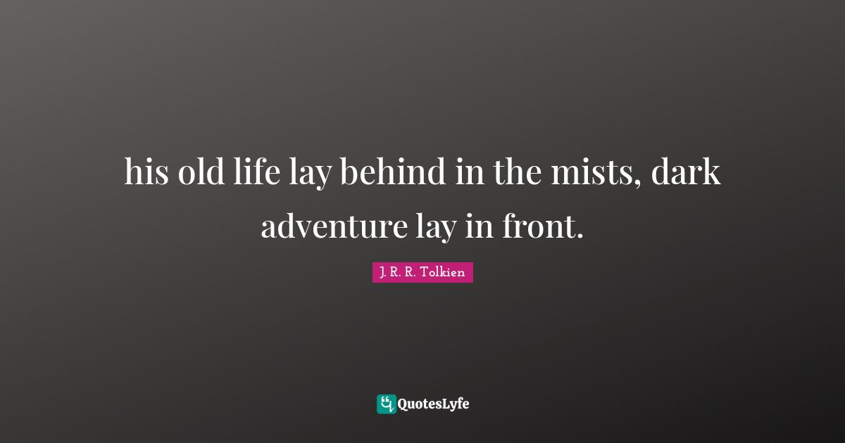 his old life lay behind in the mists, dark adventure lay in front.