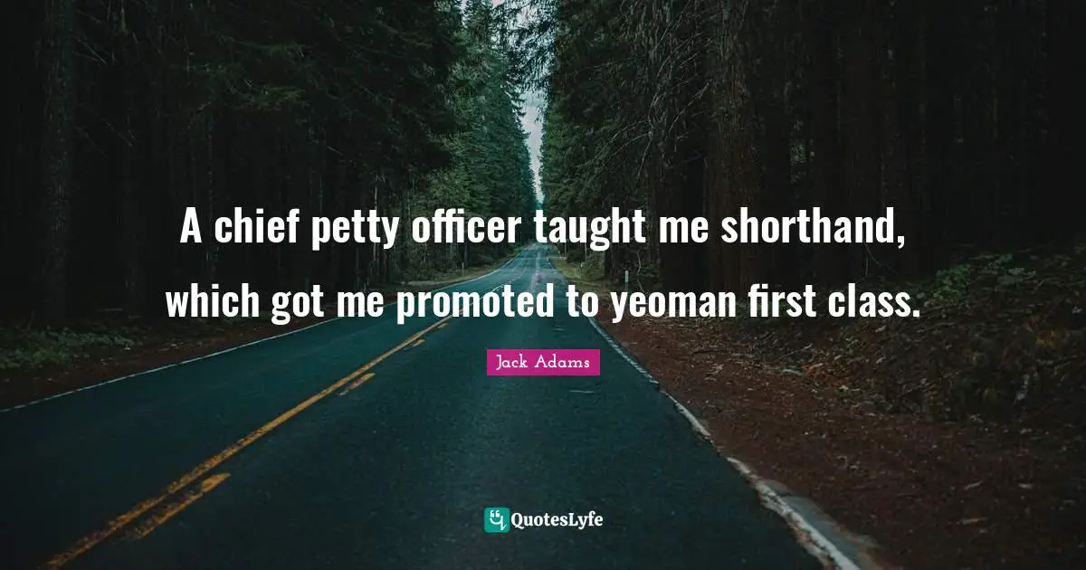 Jack Adams Quotes: "A chief petty officer taught me shorthand, which got me promoted to yeoman first class."