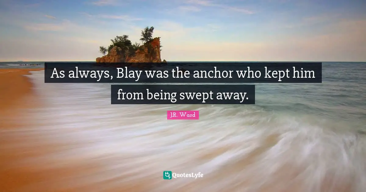 As always, Blay was the anchor who kept him from being swept away.
