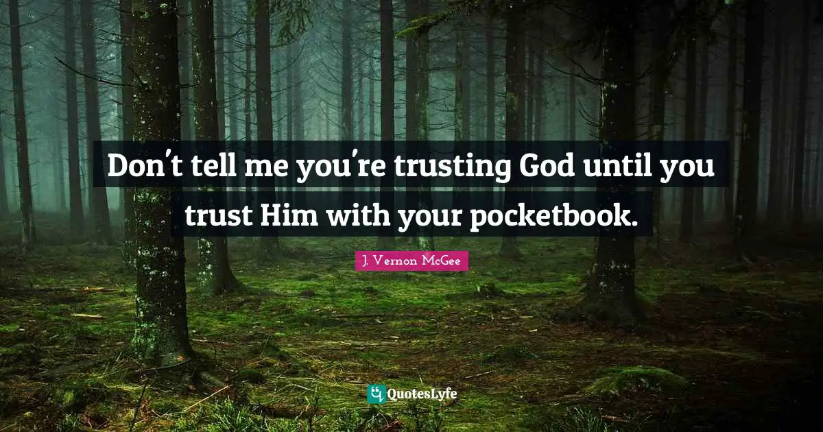 Don't tell me you're trusting God until you trust Him with your pocketbook.