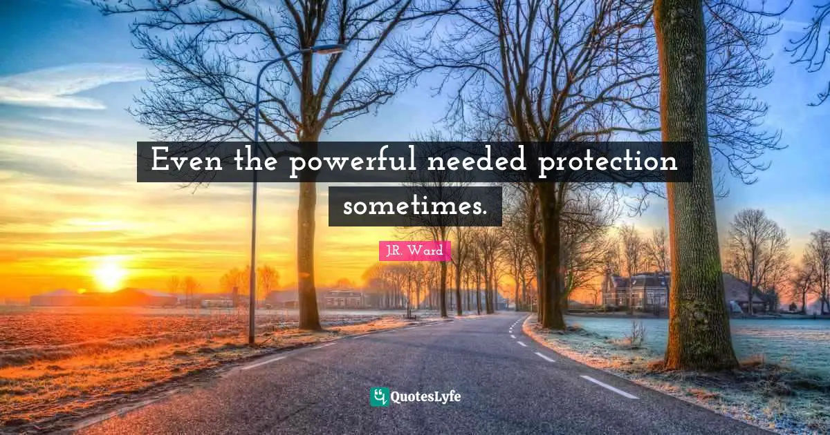 Even the powerful needed protection sometimes.